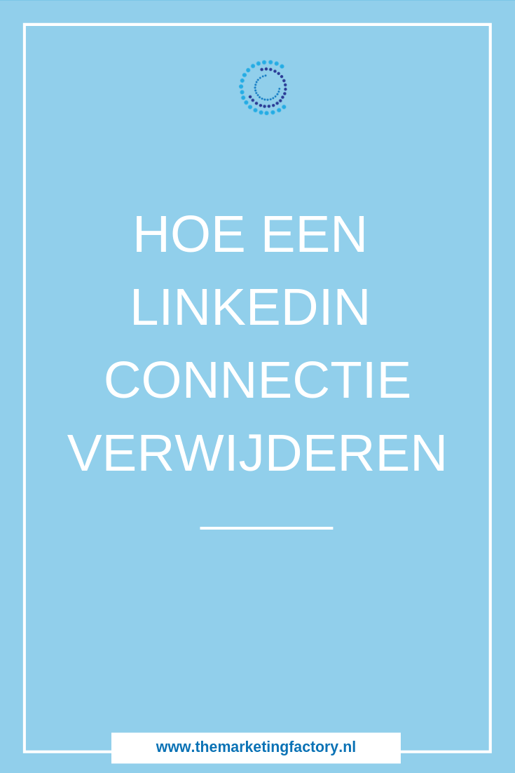 Hoe Linkedin connectie verwijderen | www.themarketingfactory.nl