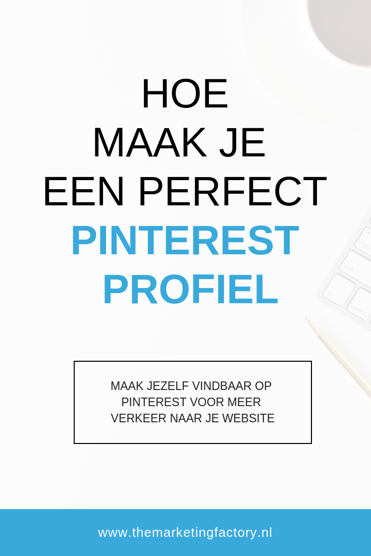 Hoe maak je een perfect pinterest profiel - Zakelijk Pinterest account - Pinterest Marketing Tips voor online ondernemers | www.themarketingfactory.nl