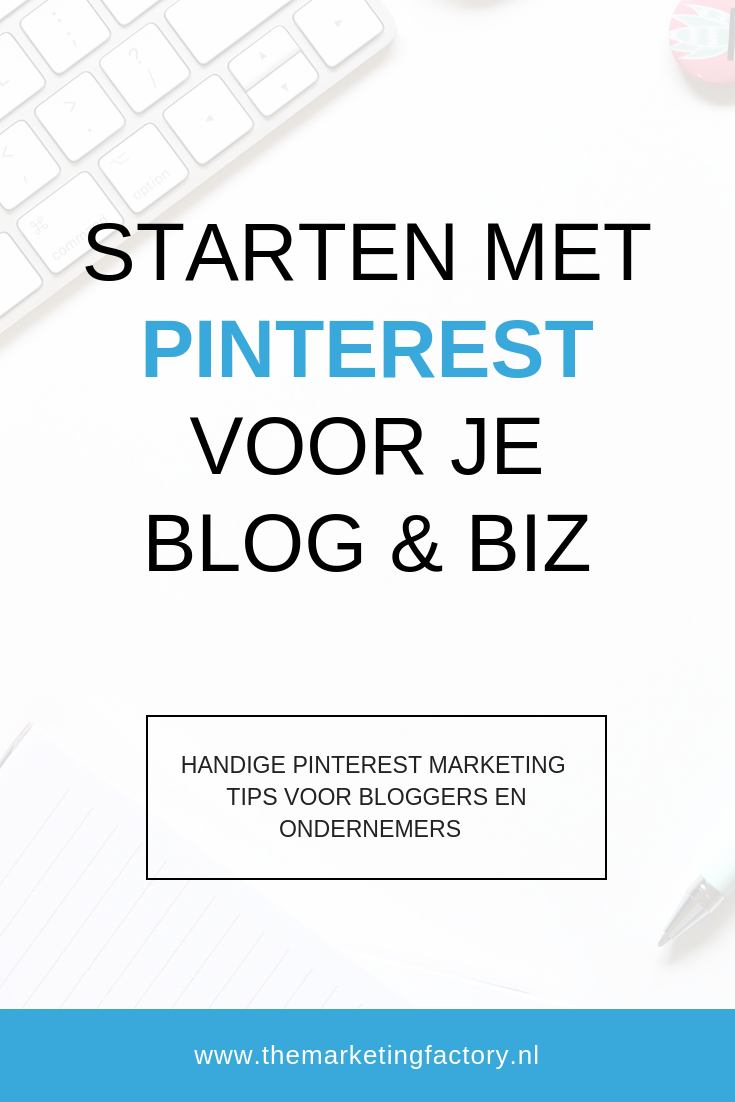Starten met Pinterest voor je blog of bedrijf - Pinterest Marketing Tips voor online ondernemers | www.themarketingfactory.nl