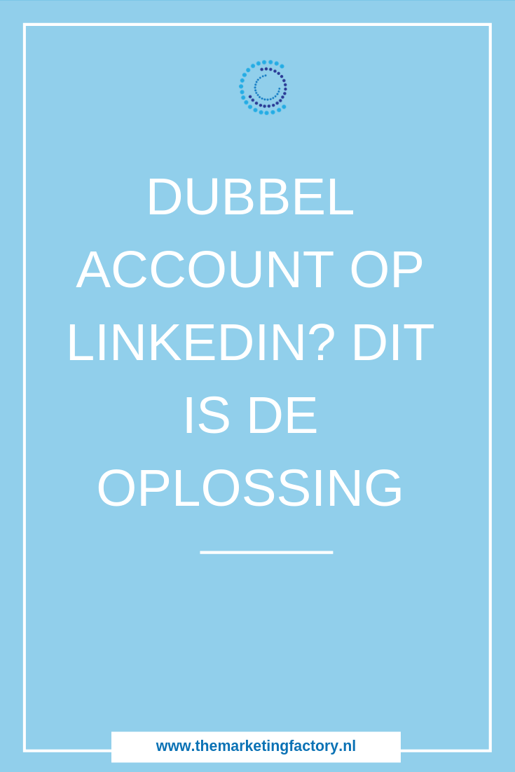 Dubbel linkedin account verwijderen | www.themarketingfactory.nl