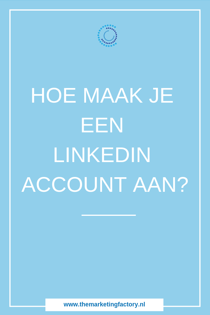 Hoe Linkedin account aanmaken | www.themarketingfactory.nl