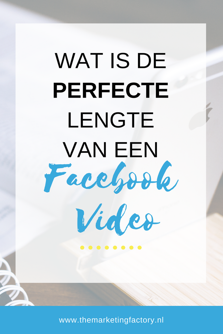 perfecte lengte van een facebook video | www.themarketingfactory.nl