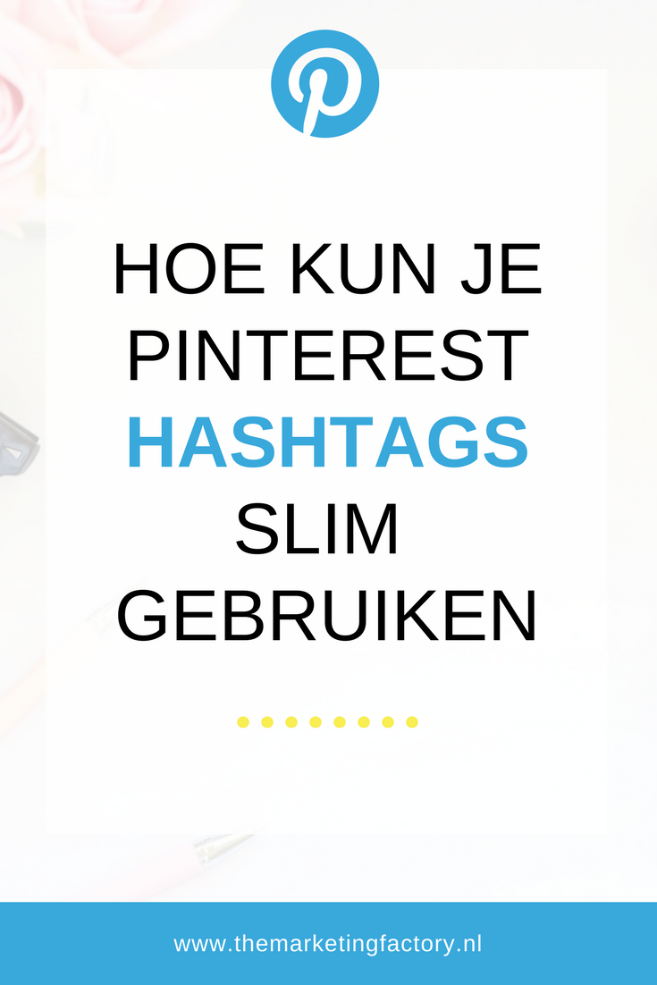 Hoe en waarom Pinterest hashtags slim inzetten voor meer zichtbaarheid en blog bezoekers | www.themarketingfactory.nl