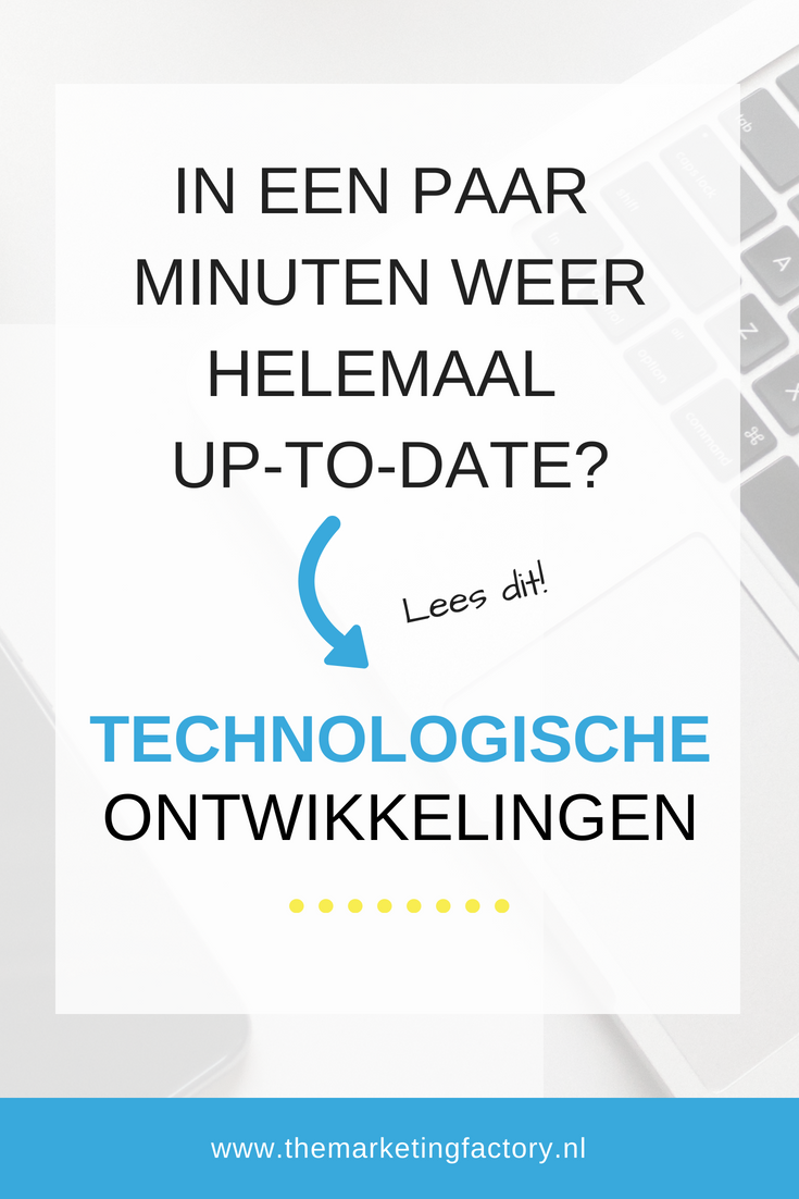Technologische ontwikkelingen - in een paar minuten weer helemaal up to date | www.themarketingfactory.nl